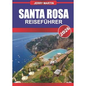 Martin, Jerry SANTA ROSA REISEFÜHRER 2026: Entdecken Sie versteckte Schätze, historische Sehenswürdigkeiten, Reisetipps und unvergessliche Urlaubserlebnisse Martin, Jerry SANTA ROSA REISEFÜHRER 2026: Entdecken Sie versteckte Schätze, historische Sehenswürdigkeiten, Reisetipps und unvergessliche Urlaubserlebnisse