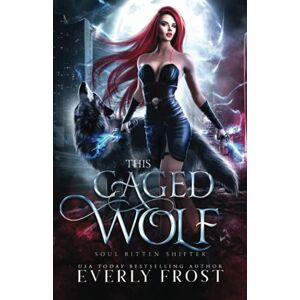 Frost, Everly This Caged Wolf: Soul Bitten Shifter Book 3 Frost, Everly This Caged Wolf: Soul Bitten Shifter Book 3