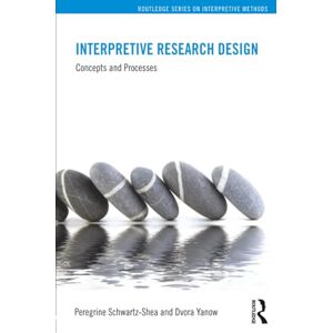 Yanow, Dvora Interpretive Research Design: Concepts and Processes (Routledge Series on Interpretive Methods) Yanow, Dvora Interpretive Research Design: Concepts and Processes (Routledge Series on Interpretive Methods)