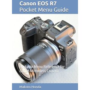 Honda, Makoto Canon EOS R7 Pocket Menu Guide: Portable Menu Reference for Canon Mirrorless Camera Honda, Makoto Canon EOS R7 Pocket Menu Guide: Portable Menu Reference for Canon Mirrorless Camera