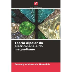 Skakodub, Gennady Andreevich Teoria dipolar da eletricidade e do magnetismo Skakodub, Gennady Andreevich Teoria dipolar da eletricidade e do magnetismo