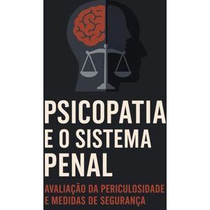 KOLOGESKI, ANDRÉ Psicopatia e o Sistema Penal: Avaliação de Periculosidade e Medidas de Segurança KOLOGESKI, ANDRÉ Psicopatia e o Sistema Penal: Avaliação de Periculosidade e Medidas de Segurança