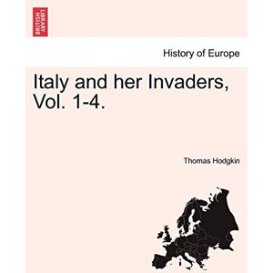 Hodgkin, Thomas Italy and Her Invaders, Vol. 1-4. Hodgkin, Thomas Italy and Her Invaders, Vol. 1-4.