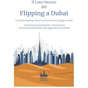 Salvi, Mauro De Il Lato Oscuro Del Flipping a Dubai: La Verità Nascosta Dietro le Promesse di Guadagno Facile Tra Promesse Irrealistiche e Numeri Veri nel mercato immobiliare più aggressivo del mondo Salvi, Mauro De Il Lato Oscuro Del Flipping a Dubai: La Verità Nascosta Dietro le Promesse di Guadagno Facile Tra Promesse Irrealistiche e Numeri Veri nel mercato immobiliare più aggressivo del mondo