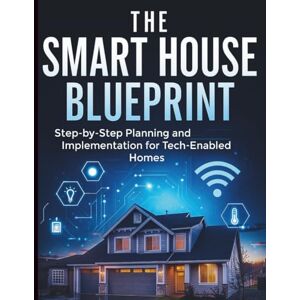Lima, Ricardo G. The Smart House Blueprint: Step-by-Step Planning and Implementation for Tech-Enabled Homes (Complete Beginner’s Guide to Programming and Information Technology) Lima, Ricardo G. The Smart House Blueprint: Step-by-Step Planning and Implementation for Tech-Enabled Homes (Complete Beginner’s Guide to Programming and Information Technology)