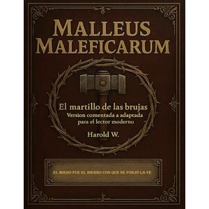 W, Harold MALLEUS MALEFICARUM: Versión comentada y adaptada para el lector moderno W, Harold MALLEUS MALEFICARUM: Versión comentada y adaptada para el lector moderno