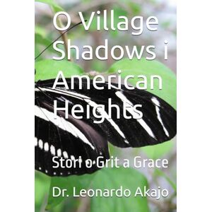 Akajo, Dr. Leonardo O Village Shadows i American Heights: Stori o Grit a Grace Akajo, Dr. Leonardo O Village Shadows i American Heights: Stori o Grit a Grace