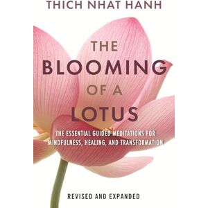 Hanh, Thich Nhat The Blooming of a Lotus REVISED & EXPANDED: Essential Guided Meditations for Mindfulness, Healing, and Transformation Hanh, Thich Nhat The Blooming of a Lotus REVISED & EXPANDED: Essential Guided Meditations for Mindfulness, Healing, and Transformation