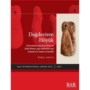 Akilli, Nihal Dagdeviren Höyük: Excavations and finds from an Early Bronze Age settlement and cemetery in western Anatolia: 3234 (International) Akilli, Nihal Dagdeviren Höyük: Excavations and finds from an Early Bronze Age settlement and cemetery in western Anatolia: 3234 (International)