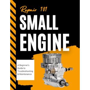Halstrom Press, Clayton Small Engine Repair 101: A Beginner’s Guide to Troubleshooting & Maintenance Halstrom Press, Clayton Small Engine Repair 101: A Beginner’s Guide to Troubleshooting & Maintenance