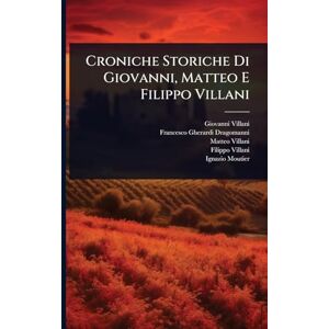 Villani, Giovanni Croniche Storiche Di Giovanni, Matteo E Filippo Villani Villani, Giovanni Croniche Storiche Di Giovanni, Matteo E Filippo Villani