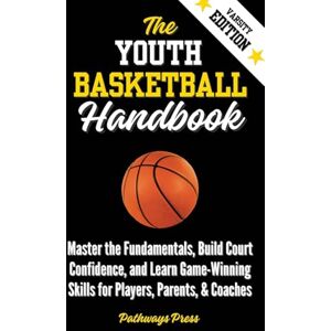 Press The Youth Basketball Handbook: Master the Fundamentals, Build Court Confidence, and Learn Game-Winning Skills for Players, Parents, & Coaches: 4 Press The Youth Basketball Handbook: Master the Fundamentals, Build Court Confidence, and Learn Game-Winning Skills for Players, Parents, & Coaches: 4