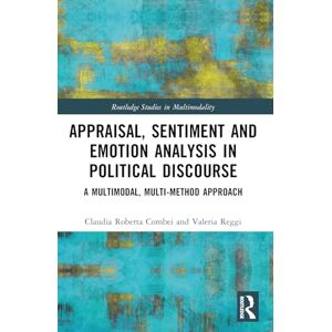 Combei, Claudia Roberta Appraisal, Sentiment and Emotion Analysis in Political Discourse: A Multimodal, Multi-method Approach (Routledge Studies in Multimodality) Combei, Claudia Roberta Appraisal, Sentiment and Emotion Analysis in Political Discourse: A Multimodal, Multi-method Approach (Routledge Studies in Multimodality)