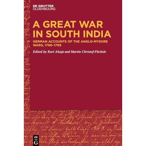 A Great War in South India: German Accounts of the Anglo-Mysore Wars, 1766-1799 A Great War in South India: German Accounts of the Anglo-Mysore Wars, 1766-1799