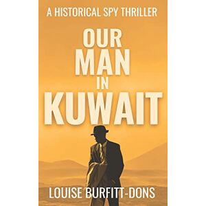Burfitt-Dons, Louise Our Man In Kuwait: A tense historical spy thriller based on true events behind 1960s Cold War espionage in the Middle East (Spy Thriller Series) Burfitt-Dons, Louise Our Man In Kuwait: A tense historical spy thriller based on true events behind 1960s Cold War espionage in the Middle East (Spy Thriller Series)