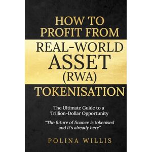 Willis, Polina How To Profit From Real-World Asset (RWA) Tokenisation: The Ultimate Guide to a Trillion-Dollar Opportunity Willis, Polina How To Profit From Real-World Asset (RWA) Tokenisation: The Ultimate Guide to a Trillion-Dollar Opportunity