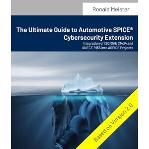 Melster, Ronald C The Ultimate Guide to Automotive SPICE® Cybersecurity Extension: Integration of ISO/SAE 21434 and UNECE R155 into ASPICE Projects Melster, Ronald C The Ultimate Guide to Automotive SPICE® Cybersecurity Extension: Integration of ISO/SAE 21434 and UNECE R155 into ASPICE Projects