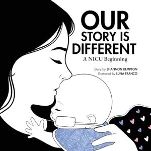 Kempton, Shannon Our Story Is Different: A NICU Beginning Kempton, Shannon Our Story Is Different: A NICU Beginning