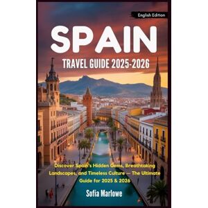 Marlowe, Sofia SPAIN TRAVEL GUIDE 2025-2026: Discover Spain’s Hidden Gems, Breathtaking Landscapes, and Timeless Culture — The Ultimate Guide for 2025 & 2026 Marlowe, Sofia SPAIN TRAVEL GUIDE 2025-2026: Discover Spain’s Hidden Gems, Breathtaking Landscapes, and Timeless Culture — The Ultimate Guide for 2025 & 2026