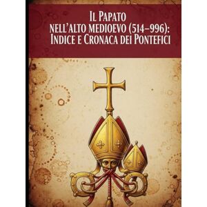 Dona, Adriano “Il Papato nell’Alto Medioevo (514–996): Indice e Cronaca dei Pontefici” Dona, Adriano “Il Papato nell’Alto Medioevo (514–996): Indice e Cronaca dei Pontefici”
