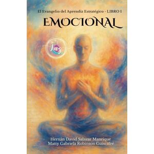 Salazar Manrique, Hernán David El Evangelio del Aprendiz Estratégico. Libro 1. Emocional.: Un viaje de regreso a la alegría auténtica, sin culpa, sin filtros y sin permiso. Salazar Manrique, Hernán David El Evangelio del Aprendiz Estratégico. Libro 1. Emocional.: Un viaje de regreso a la alegría auténtica, sin culpa, sin filtros y sin permiso.