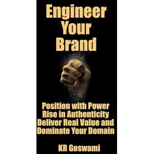 Goswami, KR Engineer Your Brand: Position with Power Rise in Authenticity Deliver Real Value and Dominate Your Domain Goswami, KR Engineer Your Brand: Position with Power Rise in Authenticity Deliver Real Value and Dominate Your Domain