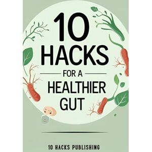 10 Hacks Publishing 10 Hacks for a Healthier Gut: Reboot Your Digestion and Reclaim Your Energy (: Essential Life Skills They Don’t Teach in School) 10 Hacks Publishing 10 Hacks for a Healthier Gut: Reboot Your Digestion and Reclaim Your Energy (: Essential Life Skills They Don’t Teach in School)