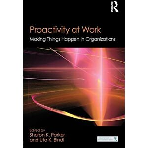 Proactivity at Work: Making Things Happen in Organizations (Organization and Management Series) Proactivity at Work: Making Things Happen in Organizations (Organization and Management Series)