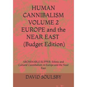 SOULSBY, Mr. DAVID HUMAN CANNIBALISM VOLUME 2 Budget Edition: ABOMINABLE SUPPER: Ethnic and Cultural Cannibalism in Europe and the Near East SOULSBY, Mr. DAVID HUMAN CANNIBALISM VOLUME 2 Budget Edition: ABOMINABLE SUPPER: Ethnic and Cultural Cannibalism in Europe and the Near East