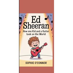 Connor, Sophie O' ED SHEERAN: How One Kid and a Guitar Took On the World. Connor, Sophie O' ED SHEERAN: How One Kid and a Guitar Took On the World.