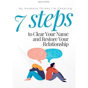 Smith, Jane My Husband Thinks I’m Cheating – 7 Steps to Clear Your Name and Restore Your Relationship Smith, Jane My Husband Thinks I’m Cheating – 7 Steps to Clear Your Name and Restore Your Relationship