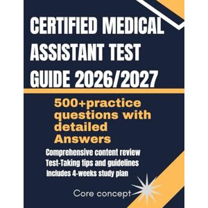 Concept, Core Certified Medical Assistant Exam Prep Guide 2026/2027: Complete Theory Review, Exam Tips, and Mock Tests to Achieve Your Certification as a certified medical assistant Concept, Core Certified Medical Assistant Exam Prep Guide 2026/2027: Complete Theory Review, Exam Tips, and Mock Tests to Achieve Your Certification as a certified medical assistant
