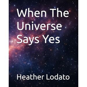 Lodato, Heather When The Universe Says Yes Lodato, Heather When The Universe Says Yes