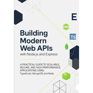 Crews, Lawrence L Building Modern Web APIs with Node.js and Express: A Practical Guide to Scalable, Secure, and High-Performance Applications Using TypeScript, MongoDB, and Redis Crews, Lawrence L Building Modern Web APIs with Node.js and Express: A Practical Guide to Scalable, Secure, and High-Performance Applications Using TypeScript, MongoDB, and Redis