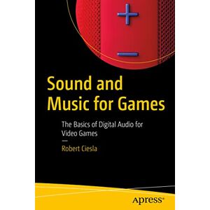 Ciesla, Robert Sound and Music for Games: The Basics of Digital Audio for Video Games Ciesla, Robert Sound and Music for Games: The Basics of Digital Audio for Video Games