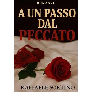 Sortino, Raffaele A Un Passo Dal Peccato: Un romanzo di desiderio, inganni e seduzione proibita Sortino, Raffaele A Un Passo Dal Peccato: Un romanzo di desiderio, inganni e seduzione proibita