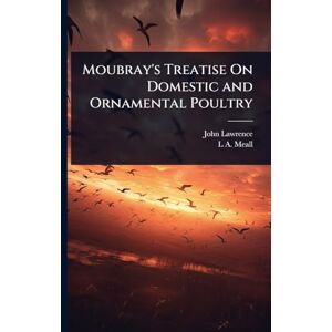 Lawrence, John Moubray's Treatise On Domestic and Ornamental Poultry Lawrence, John Moubray's Treatise On Domestic and Ornamental Poultry
