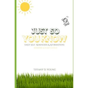 Young, Tiffany D. Just So You Know: Daily Self-Reminders & Affirmations Workbook Young, Tiffany D. Just So You Know: Daily Self-Reminders & Affirmations Workbook