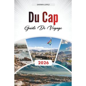 Lopez, Darwin GUIDE DE VOYAGE DU CAP 2026: Découvrez des joyaux cachés, des monuments historiques, des conseils de voyage et des expériences de vacances inoubliables Lopez, Darwin GUIDE DE VOYAGE DU CAP 2026: Découvrez des joyaux cachés, des monuments historiques, des conseils de voyage et des expériences de vacances inoubliables