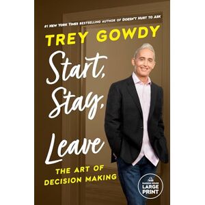 Gowdy, Trey Start, Stay, or Leave: The Art of Decision Making (Random House Large Print) Gowdy, Trey Start, Stay, or Leave: The Art of Decision Making (Random House Large Print)