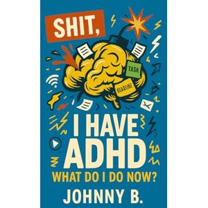 B, Mr Johnny Sh*t, I have ADHD What do I do now? B, Mr Johnny Sh*t, I have ADHD What do I do now?