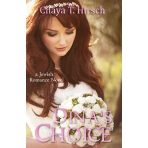 Hirsch, Chaya T. Dina’s Choice (a Jewish Romance Novel) Hirsch, Chaya T. Dina’s Choice (a Jewish Romance Novel)