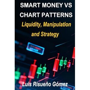Risueño Gomez, Luis SMART MONEY VS CHART PATTERNS: Liquidity, Manipulation and Strategy Risueño Gomez, Luis SMART MONEY VS CHART PATTERNS: Liquidity, Manipulation and Strategy