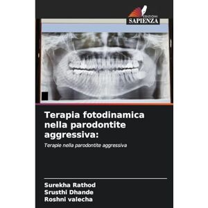Rathod, Surekha Terapia fotodinamica nella parodontite aggressiva: Terapie nella parodontite aggressiva Rathod, Surekha Terapia fotodinamica nella parodontite aggressiva: Terapie nella parodontite aggressiva