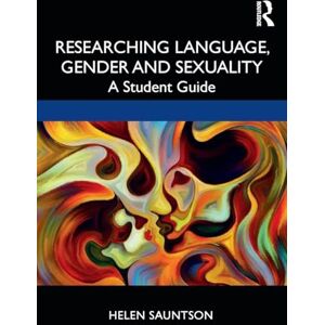 Sauntson, Helen Researching Language, Gender and Sexuality: A Student Guide Sauntson, Helen Researching Language, Gender and Sexuality: A Student Guide