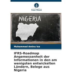 Isa, Muhammad Aminu IFRS-Roadmap Angemessenheit der Informationen in den am wenigsten entwickelten Ländern, Belege aus Nigeria Isa, Muhammad Aminu IFRS-Roadmap Angemessenheit der Informationen in den am wenigsten entwickelten Ländern, Belege aus Nigeria