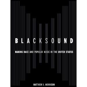 Morrison, Matthew D. Blacksound: Making Race and Popular Music in the United States Morrison, Matthew D. Blacksound: Making Race and Popular Music in the United States