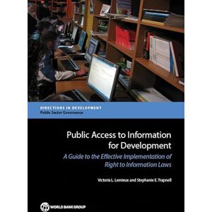 World Bank Publications Public Access to Information for Development: A Guide to the Effective Implementation of Right to Information Laws (Directions in Development Public Sector Governance) World Bank Publications Public Access to Information for Development: A Guide to the Effective Implementation of Right to Information Laws (Directions in Development Public Sector Governance)