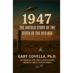 Covella Ph.D., Gary 1947: The Untold Story of the Birth of the UFO Age Covella Ph.D., Gary 1947: The Untold Story of the Birth of the UFO Age