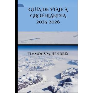 Hendrix, Timmons M. GUÍA DE VIAJE A GROENLANDIA 2025-2026 (“Footprints of the World: A Traveler’s Companion”) Hendrix, Timmons M. GUÍA DE VIAJE A GROENLANDIA 2025-2026 (“Footprints of the World: A Traveler’s Companion”)